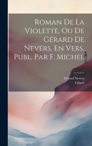Gibert / Gérard Nevers. Roman De La Violette, Ou De Gérard De Nevers, En Vers, Publ. Par F. Michel. Tradd Street Press, 2023.