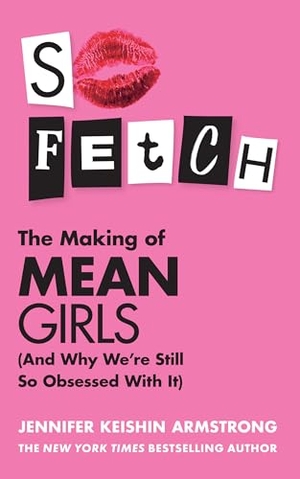 Armstrong, Jennifer Keishin. So Fetch - The Making of Mean Girls (and Why We'Re Still So Obsessed with it). HarperCollins Publishers, 2024.