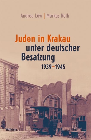 Löw, Andrea / Markus Roth. Juden in Krakau unter deutscher Besatzung 1939-1945. Wallstein Verlag GmbH, 2011.