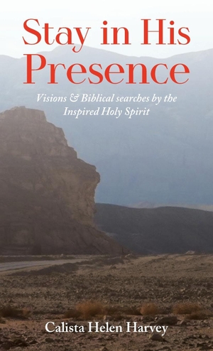 Harvey, Calista Helen. Stay in His Presence - Visions & Biblical Searches by the Inspired Holy Spirit. Writers Branding LLC, 2022.