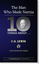 Ten Things About. . . C.S. Lewis and What Made Him Unique