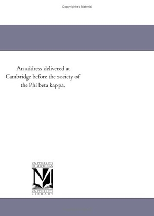 Adams, Charles Francis. An address delivered at Cambridge before the society of the Phi beta kappa,. Regents of Univ of Mi, Scholarly Publishing Office, 2011.