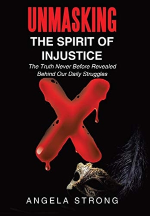 Strong, Angela. Unmasking the Spirit of Injustice - The Truth Never Before Revealed Behind Our Daily Struggles. Author Solutions Inc, 2019.