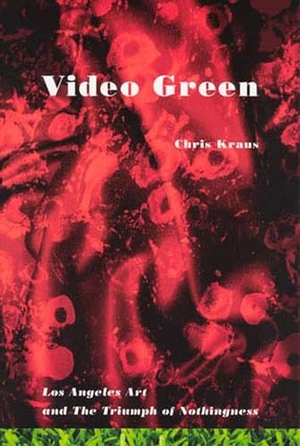 Kraus, Chris. Video Green: Los Angeles Art and the Triumph of Nothingness. SEMIOTEXTE, 2004.