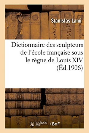 Lami, Stanislas. Dictionnaire Des Sculpteurs de l'École Française Sous Le Règne de Louis XIV. Hachette Livre, 2018.