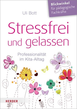 Bott, Uli. Stressfrei und gelassen - Professionalität im Kita-Alltag. Herder Verlag GmbH, 2017.