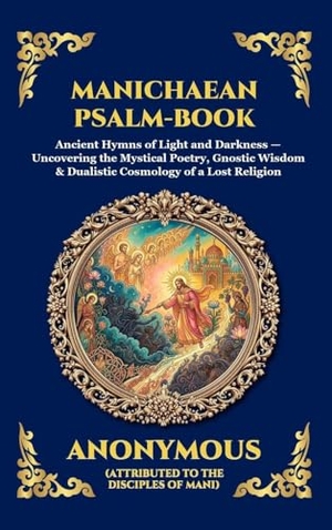 Anonymous. Manichaean Psalm-Book - Ancient Hymns of Light and Darkness - Uncovering the Mystical Poetry, Gnostic Wisdom & Dualistic Cosmology of a Lost Religion (Large Print Deluxe Hardcover Edition For Easy Reading). Muze Publishing, 2026.