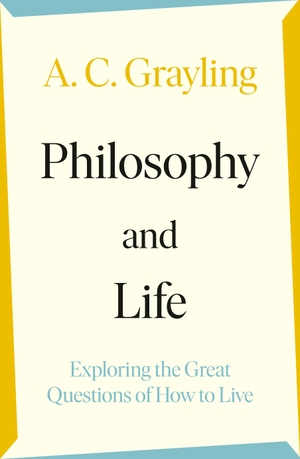 Grayling, A. C.. Philosophy and Life - Exploring the Great Questions of How to Live. Penguin Books Ltd (UK), 2023.
