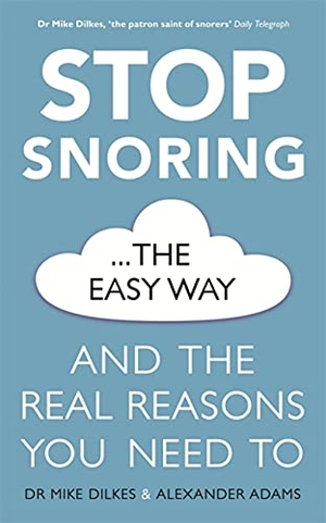 Dilkes, Mike / Alexander Adams. Stop Snoring the Easy Way - And the Real Reasons You Need to. Orion Publishing Group, 2022.