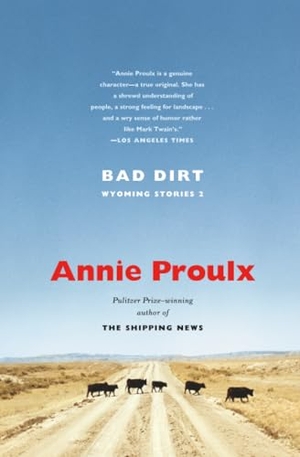 Proulx, Annie. Bad Dirt - Wyoming Stories 2. Scribner Book Company, 2005.