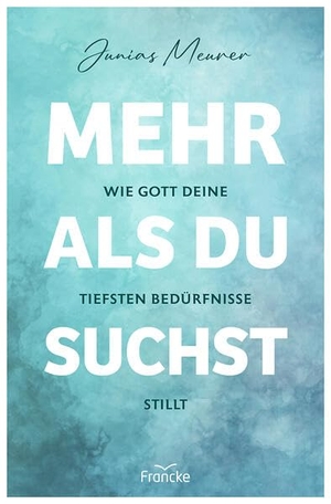 Meurer, Junias. Mehr als du suchst - Wie Gott deine tiefsten Bedürfnisse stillt. Francke-Buch GmbH, 2026.