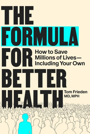 Frieden, Tom. The Formula for Better Health - How to Save Millions of Lives-Including Your Own. The MIT Press, 2026.
