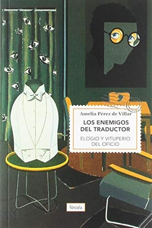 Pérez De Villar, Amelia. Los enemigos del traductor : elogio y vituperio del oficio. Fórcola Ediciones, 2019.