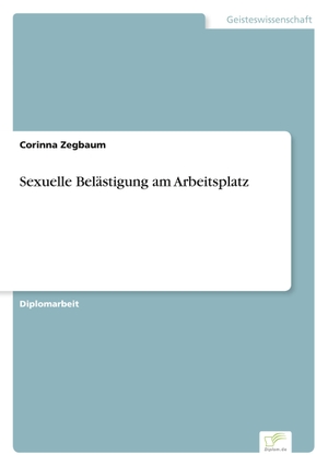 Zegbaum, Corinna. Sexuelle Belästigung am Arbeitsplatz. Diplom.de, 2001.