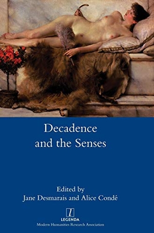 Condé, Alice / Jane Desmarais (Hrsg.). Decadence and the Senses. Legenda, 2017.