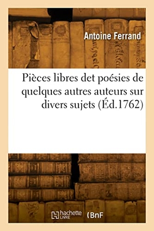 Ferrand, Antoine. Pièces libres det poésies de quelques autres auteurs sur divers sujets. Hachette Livre, 2022.