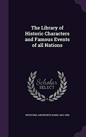 Spofford, Ainsworth Rand. The Library of Historic Characters and Famous Events of all Nations. Touchladybirdlucky Studios, 2015.