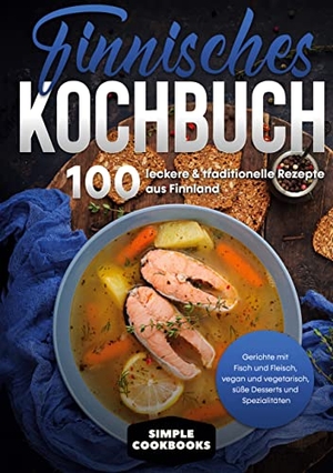 Cookbooks, Simple. Finnisches Kochbuch: 100 leckere & traditionelle Rezepte aus Finnland - Gerichte mit Fisch und Fleisch, vegan und vegetarisch, süße Desserts und Spezialitäten. BoD - Books on Demand, 2021.