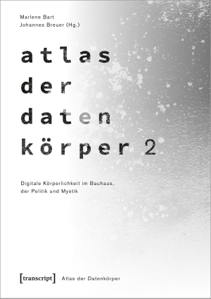 Bart, Marlene / Johannes Breuer (Hrsg.). Atlas der Datenkörper 2 - Digitale Körperlichkeit im Bauhaus, der Politik und Mystik. Transcript Verlag, 2024.