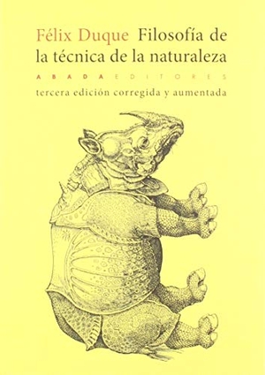 Duque, Félix. Filosofía de la técnica de la naturaleza. Abada Editores, 2019.