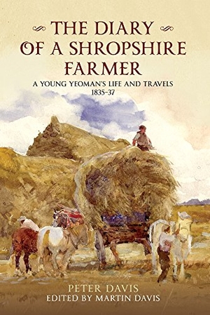 Davis, Peter. The Diary of a Shropshire Farmer - A Young Yeoman's Life and Travels 1835-37. Amberley Publishing, 2011.