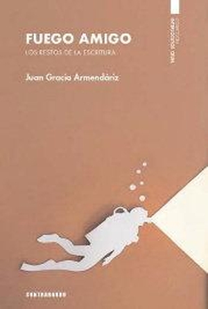 Gracia Armendáriz, Juan. Fuego amigo : los restos de la escritura. Ediciones Contrabando, 2021.