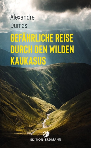 Dumas, Alexandre. Gefährliche Reise durch den wilden Kaukasus. Edition Erdmann, 2020.