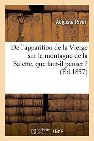 Rivet. de l'Apparition de la Vierge Sur La Montagne de la Salette: Que Faut-Il Penser de CET Événement ?. Hachette Livre - BNF, 2016.