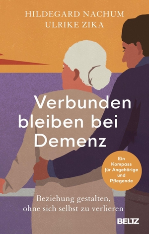 Nachum, Hildegard / Ulrike Zika. Verbunden bleiben bei Demenz - Beziehung gestalten, ohne sich selbst zu verlieren. Ein Kompass für Angehörige und Pflegende. Beltz Verlagsgruppe, 2026.