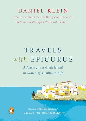 Klein, Daniel. Travels with Epicurus - A Journey to a Greek Island in Search of a Fulfilled Life. Penguin Publishing Group, 2014.