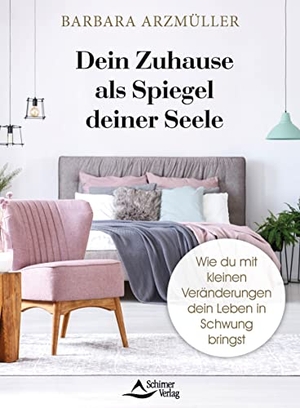 Arzmüller, Barbara. Dein Zuhause als Spiegel deiner Seele - Wie du mit kleinen Veränderungen dein Leben in Schwung bringst. Schirner Verlag, 2022.