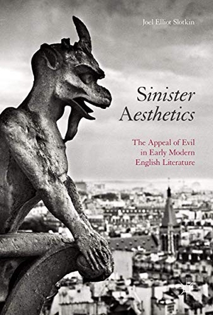 Slotkin, Joel Elliot. Sinister Aesthetics - The Appeal of Evil in Early Modern English Literature. Springer International Publishing, 2017.