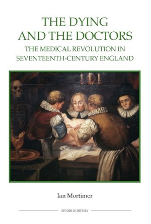 Mortimer, Ian. The Dying and the Doctors - The Medical Revolution in Seventeenth-Century England. ROYAL HISTORICAL SOC, 2009.