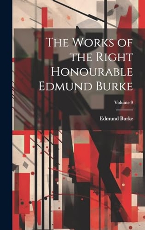 Burke, Edmund. The Works of the Right Honourable Edmund Burke; Volume 9. British Library, Historical Print Editions, 2023.