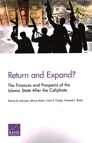 Johnston, Patrick B / Alami, Mona et al. Return and Expand? - The Finances and Prospects of the Islamic State After the Caliphate. RAND Corporation, 2021.