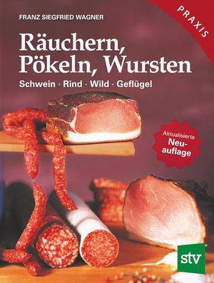 Wagner, Franz S.. Räuchern, Pökeln, Wursten - Schwein, Rind, Wild, Geflügel. Stocker Leopold Verlag, 2014.