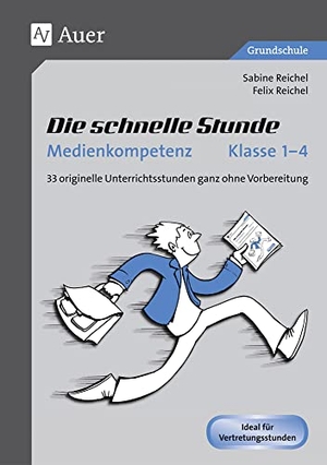 Reichel, Sabine / Felix Reichel. Die schnelle Stunde Medienkompetenz - Klasse 1-4 - 33 originelle Unterrichtsstunden ganz ohne Vorbereitung. Auer Verlag i.d.AAP LW, 2017.