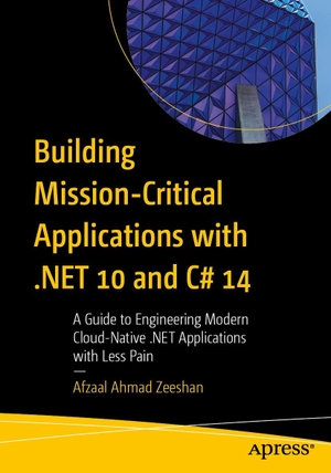 Zeeshan, Afzaal Ahmad. Building Mission-Critical Applications with .NET 10 and C# 14 - A Guide to Engineering Modern Cloud-Native .NET Applications with Less Pain. APRESS L.P., 2026.