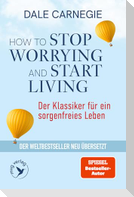 How to Stop Worrying and Start Living - Der Klassiker für ein sorgenfreies Leben