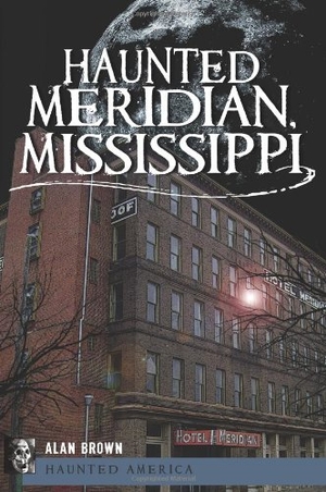 Brown. Haunted Meridian, Mississippi. Arcadia Publishing (SC), 2011.