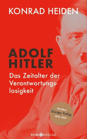 Heiden, Konrad. Adolf Hitler - Das Zeitalter der Verantwortungslosigkeit. Europa Verlag GmbH, 2026.