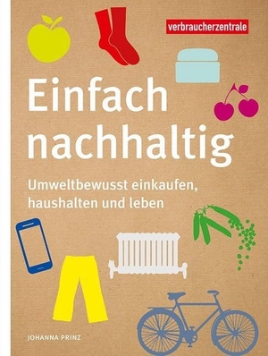 Prinz, Johanna. Einfach nachhaltig - Umweltbewusst einkaufen, haushalten und leben. Verbraucherzentrale NRW, 2021.