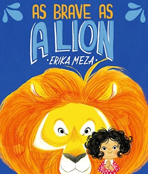 Meza, Erika. As Brave as a Lion - An imaginative story of friendship and bravery that will inspire all children to feel courageous. Walker Books - IWUK, 2023.