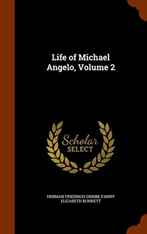 Grimm, Herman Friedrich / Fanny Elizabeth Bunnett. Life of Michael Angelo, Volume 2. Creative Media Partners, LLC, 2015.