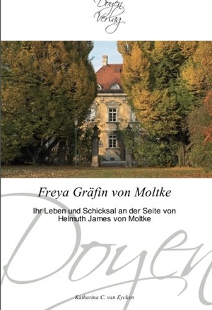 Eycken, Katharina C. van. Freya Gräfin von Moltke - Ihr Leben und Schicksal an der Seite von Helmuth James von Moltke. Doyen Verlag, 2010.