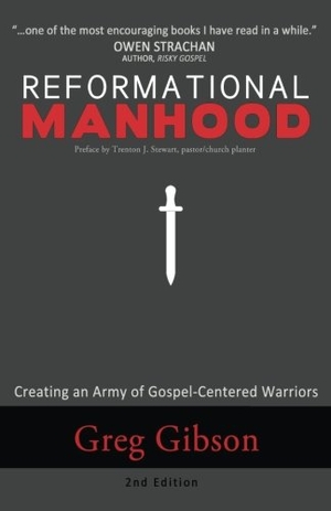 Gibson, Greg. Reformational Manhood: Creating a Culture of Gospel-Centered Warriors. Veritas Press, 2013.
