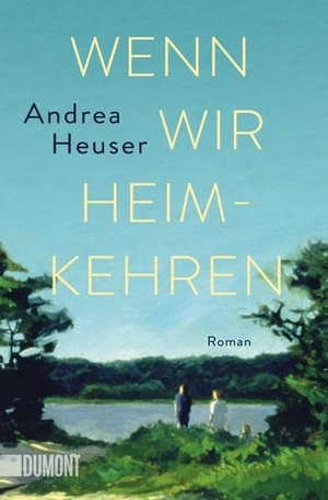 Heuser, Andrea. Wenn wir heimkehren - Roman. DuMont Buchverlag GmbH, 2022.