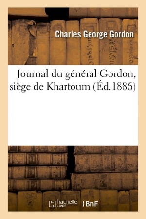 Gordon-C. Journal Du Général Gordon, Siège de Khartoum. Hachette Livre, 2018.