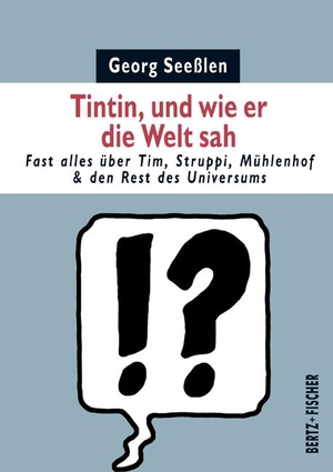 Seeßlen, Georg. Tintin, und wie er die Welt sah - Fast alles über Tim, Struppi, Mühlenhof & den Rest des Universums. Bertz + Fischer, 2011.