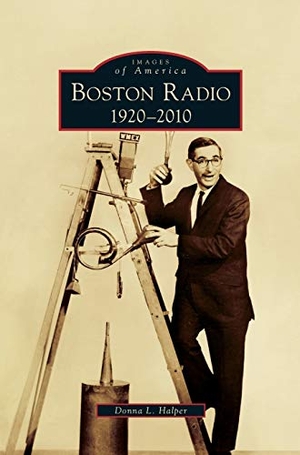 Halper, Donna L.. Boston Radio - : 1920-2010. Arcadia Publishing Library Editions, 2011.